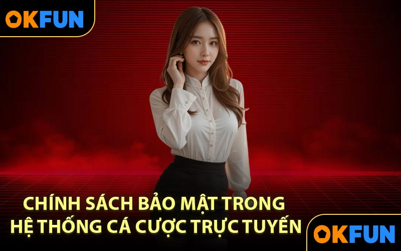 Chính sách bảo mật trong hệ thống cá cược trực tuyến