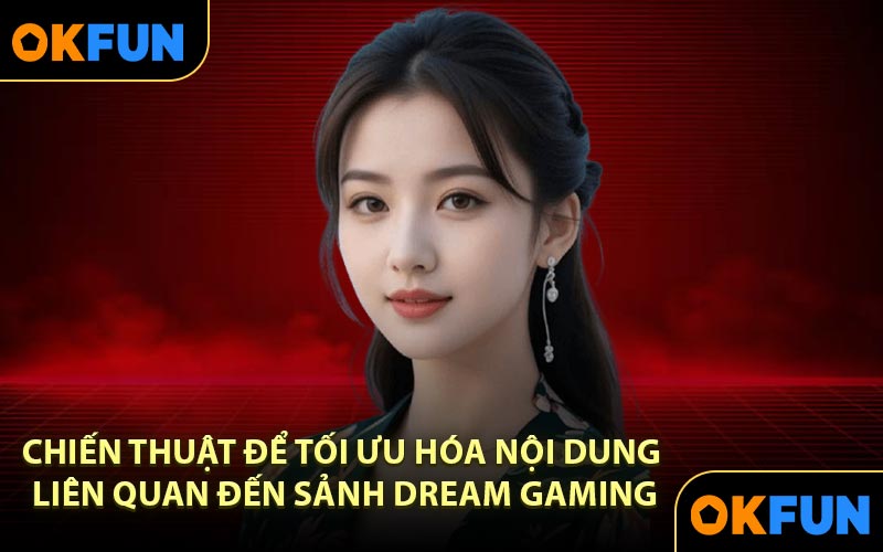Chiến thuật để tối ưu hóa nội dung liên quan đến sảnh Dream Gaming