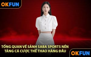 Tổng quan về sảnh Saba Sports nền tảng cá cược thể thao hàng đầu